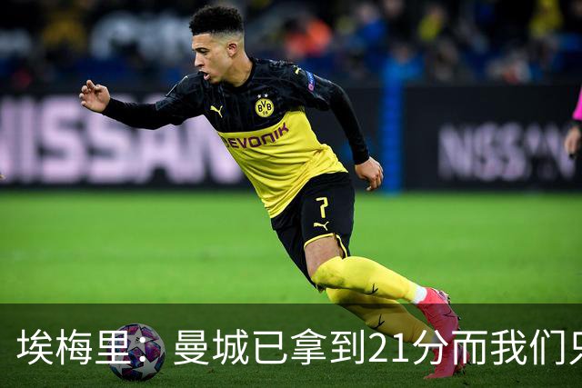埃梅里：曼城已拿到21分而我们只积8分，这说明差距非常大