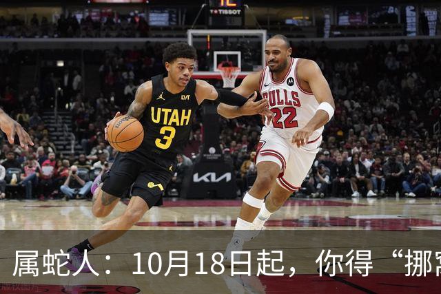 属蛇人：10月18日起，你得“挪窝”！贵人已在你瞧不起的楼层等你