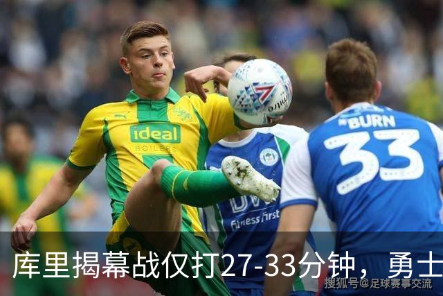 库里揭幕战仅打27-33分钟，勇士进攻核心谁来顶？