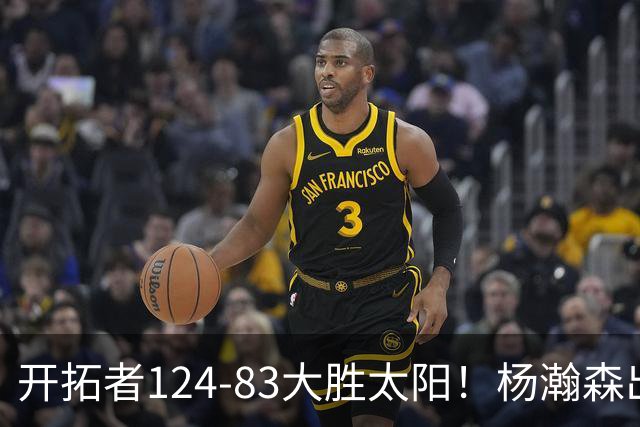 开拓者124-83大胜太阳！杨瀚森出战12分钟，此战看到4个事实