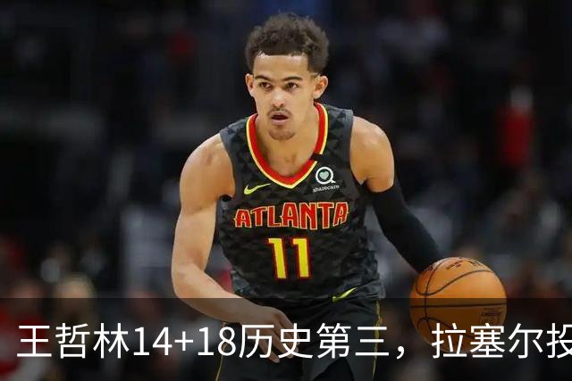 王哲林14+18历史第三，拉塞尔投丢9记三分，贺希宁16分独木难支