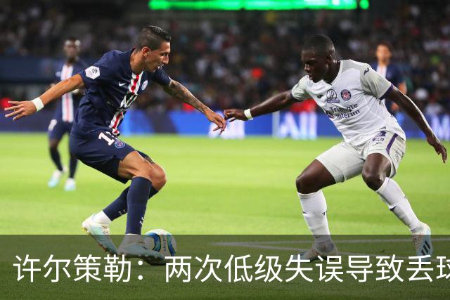 许尔策勒：两次低级失误导致丢球，我们也没能把握住机会
