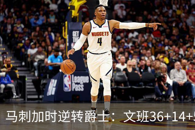 马刺加时逆转爵士：文班36+14+5赛季新高 乔治31+5三分